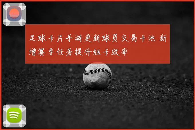 足球卡片手游更新球员交易卡池 新增赛季任务提升组卡效率