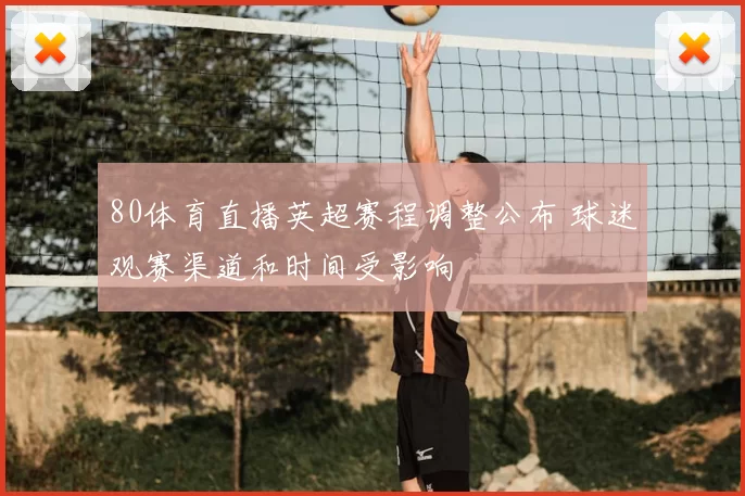 80体育直播英超赛程调整公布 球迷观赛渠道和时间受影响