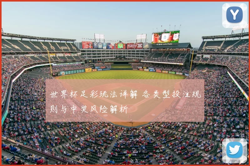 世界杯足彩玩法详解 各类型投注规则与中奖风险解析