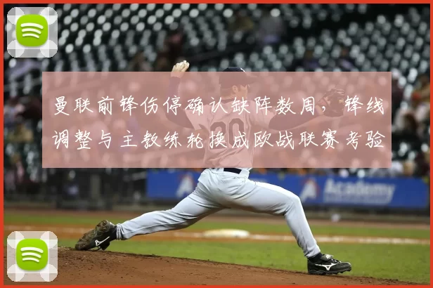 曼联前锋伤停确认缺阵数周，锋线调整与主教练轮换成欧战联赛考验