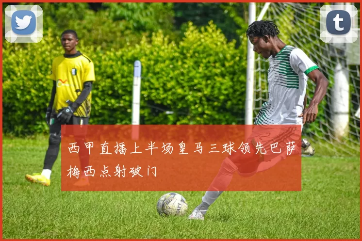 西甲直播上半场皇马三球领先巴萨梅西点射破门