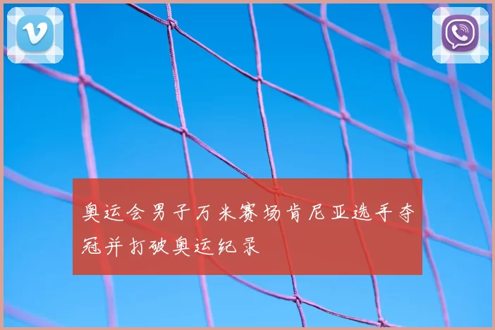 奥运会男子万米赛场肯尼亚选手夺冠并打破奥运纪录