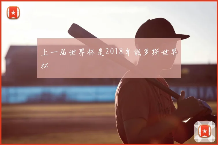 上一届世界杯是2018年俄罗斯世界杯
